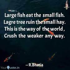 Teach a man to fish and you feed him for a lifetime. Large Fish Eat The Small Quotes Writings By Rakesh Raj Bhatia Yourquote