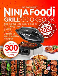 Ninja Foodi Grill Cookbook 2020 The Complete Ninja Foodi Grill Beginners Guide Crispy Delicio Recipes Healthy Grilling Recipes Ninja Cooking System Recipes