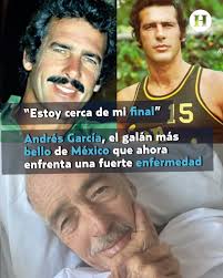 “Estoy cerca de mi final” Andrés García, el galán que ahora enfrenta una  fuerte enfermedad