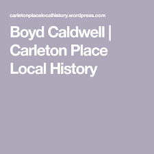 Boyd Caldwell Carleton Place Local History Caldwell Carleton Place Local History