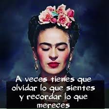 Sometimes You Have To Forget What You Feel And Remember What You Deserve Frida Kahlo Frida Quotes Frida Kahlo Quotes Spanish Quotes Love