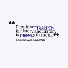 The happiness trap quotations to help you with thirst trap and hood trap: James A Baldwin S Quote About History People Are Trapped In History