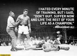 Suffer now and live the rest of your life as a champion.' daily english quote. I Hated Every Minute Of Training But I Said Don T Quit Suffer Now And Live The Rest Of Your Life As A Champion Muhammad Ali Quote Starecat Com