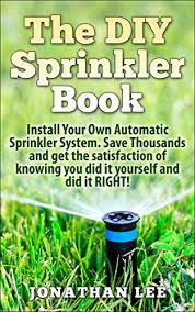 They are chosen for their convenience and the even irrigation they deliver when properly designed and installed. The Diy Sprinkler Book Install Your Own Automatic Sprinkler System Save Thousands And Get The Satisfaction