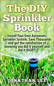 Do it yourself home fire sprinkler system. The Diy Sprinkler Book Install Your Own Automatic Sprinkler System Save Thousands And Get The Satisfaction