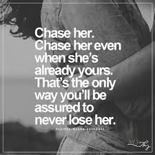  Chase Her Chase Her Even When She S Already Yours Chase Love Shes Feeling Unwanted Quotes She Quotes Inspirational Quotes