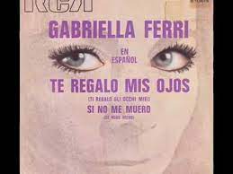 D así espero que comprendas e a que mi amor es algo grande d y que el tuyo solamente e a vale poco casi nada. Te Regalo Mis Ojos Gabriella Ferri Youtube