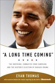A Long Time Coming : The Inspiring, Combative 2008 Campaign and the  Historic Election of Barack Obama by Evan Thomas (2009, Hardcover) for sale  online