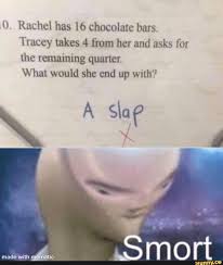 Posted To My Profile Using Notap Dobot 0 Rachel Has 16 Chocolate Bars Tracey Takes 4 From Her And Asks For The Remaining Quarter What Would She End Up With Funny Halloween