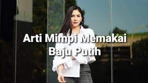 Mimpi melihat orang pakai baju putih. Arti Mimpi Memakai Baju Putih Menurut Islam Primbon Dan Psikologi Youtube