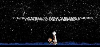 If People Sat Outside And Looked At The Stars Each Night I Bet They Would Live A Lot Differently Cal Calvin And Hobbes Quotes Star Quotes Look At The Stars