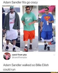 Adam Sandler Fits Go Crazy Adam Sandler Walked So Billie Eilish Could Run Ifunny Stupid Funny Memes Funny Relatable Memes Haha Funny