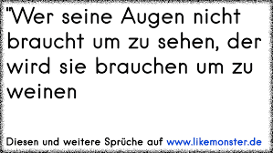 Wer Seine Augen Nicht Braucht Um Zu Sehen Der Wird Sie Brauchen Um Zu Weinen Tolle Spruche Und Zitate Auf Www Likemonster De