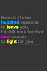 Even If I Have Hundred Reasons To Leave You I D Still Look For That One Reason To Fight For You Relationship Quotes Words Romantic Quotes