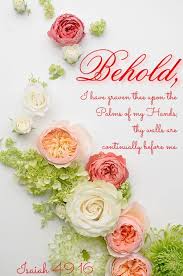 I Have Carved You In The Palm Of My Hand Isaiah 49 16 Esv 16 Behold I Have Engraved You On The Palms Of My Hands Your Walls Are Continually Before Me Wedding Flowers Beautiful Flowers Floral