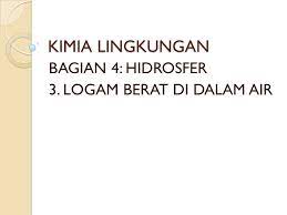 Reviewed by sutiono s.kom., m.kom., m.t.i. Bagian 4 Hidrosfer 3 Logam Berat Di Dalam Air Ppt Download