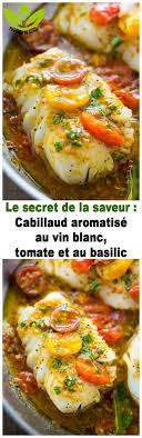 Le Secret De La Saveur Cabillaud Aromatise Au Vin Blanc Tomate Et Au Basilic Seafood Recipes Recipes Fish Dinner