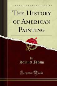 The History of American Painting (Classic Reprint): Samuel Isham:  9781330267264: Amazon.com: Books