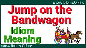 Check spelling or type a new query. Jump On The Bandwagon Idioms Online