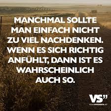 Manchmal Sollte Man Einfach Nicht Zu Viel Nachdenken Wenn Es Sich Richtig Anfuhlt Dann Ist Es Wahrscheinlich Auch So Visual Statements Spruche Worte Zitate Weisheiten Spruche