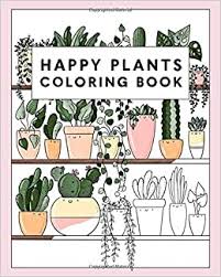 Mailed to you 12 digital downloads of the coloring pages to keep forever! Amazon Com Happy Plants Coloring Book 25 Cute House Plant Cactus Succulents Floral Illustrations For Adults Children 9798653932915 Starsmore Books R Starsmore Becky Books