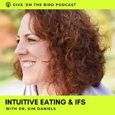 049: Intuitive Eating & IFS with Dr. Kim Daniels by Give 'Em The Bird