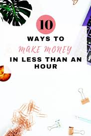 Maybe you would like to learn more about one of these? How To Make Money In An Hour Or Less Make Money Without A Job