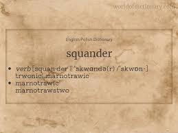 Check spelling or type a new query. Meaning Of Squander Squandered Squandering Squanders In English Polish Dictionary World Of Dictionary