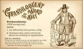 Prickmedainty Prik Me Dayn Tee Noun An Affectedly Nice Person A Fop Someone Who Cares Overmuch About His Clothing Cool Words Weird Words Word Of The Day