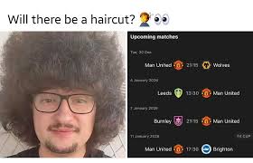 😆 🤣 Yay??? Nay???... 😆 🤣 Will there be a haircut? Upcoming matches Tue,  30 Dec Man United 21:15 4January2026 4 January 2026 Wolves Leeds 13:30 7  January 7January2026 2026 Man United Burnley 21:15 11 11January2026 January  2026 Man United Man United ...
