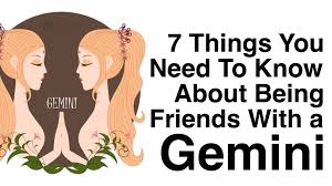 Though they will have some. 7 Things You Need To Know About Being Friends With A Gemini