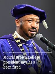 In the midst of what appeared to be a promising resurrection campaign,  Morris Brown College unexpectedly fired its president
