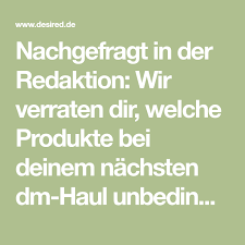 nachgefragt in der redaktion wir verraten dir welche produkte bei deinem nachsten dm haul unbedingt im einkaufskorb land dm produkte produkte beauty produkte