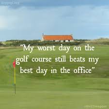 Quotable quotes motivational quotes inspirational quotes uplifting quotes the words great quotes quotes to live by amazing quotes cute quotes for kids. My Worst Day On The Golf Course Still Beats My Best Day In The Office Golf Quotes Motivation Sports Quote Golfing Golf Humor Golf Quotes Golf Courses