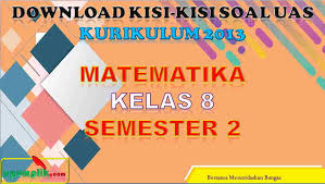 Soal uas matematika kelas 8 semester 2 kurikulum 2013. Kisi Kisi Soal Uas Matematika Kelas 8 Semester 2 K13 Revisi 2018 Nyumplik Com
