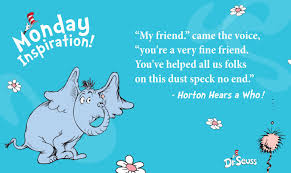 Let's remember the great saying of dr. Dr Seuss Happy Monday Let S Take A Moment To Thank Our Friends Who Show Us Compassion And Care Not Only On Mondays But Every Day With This Special Quote From From
