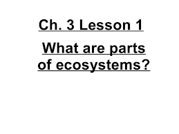 4th Grade Ch 3 Lesson 1 What Are Parts Of Ecosystems By Ryan Hinsz Via Slideshare Ecosystems Lessons Lesson Ecosystems