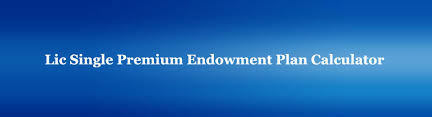 Lic Single Premium Endowment Plan Calculator Plan 817
