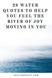 Time is like a river. 28 Water Quotes To Help You Feel The River Of Joy Moving In You Healing Brave