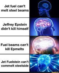 Jet Fuel Can T Melt Steel Beams Jeffrey Epstein Didn T Kill Himself Fuel Beams Can T Kill Epmelts Jet Fuelstein Can T Commelt Steelside