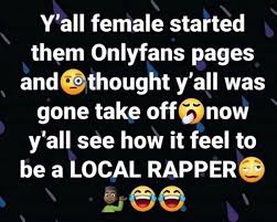I dont use twitter, this account is just to prevent fake accounts Reactions On Twitter Y All Female Started Them Onlyfans Pages And Thought Y All Was Gone Take Off Now Y All See How It Feel To Be A Local Rapper Https T Co Zljcucefz7