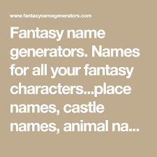 Fantasy Name Generators Names For All Your Fantasy Characters Place Names Castle Names Animal Names H Fantasy Name Generator Fantasy Names Name Generator
