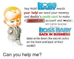 Debit cards for kids can be useful tools as you teach your children. Needs Hey Kids Your Help We Need Your Mommy And Daddy S Credit Card To Make Asaccount And Watcla My New Show The Bosseaby Back In Business Also Write Down The Secret Codes