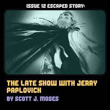 An Escaped Story from Issue 12: The Late Show with Jerry Paplovich by  Scott J. Moses — Planet Scumm