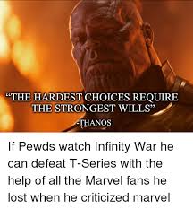 We all love superheroes, they are just awesome. The Hardest Choices Require The Strongest Wills Thanos 35 Lost Meme On Me Me