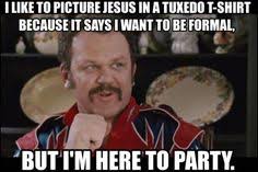 'cause it says like, i wanna be formal but i'm here to party too. 20 Faverat Movie Ideas Talladega Nights Ricky Bobby Talladega Nights Quotes