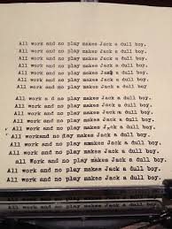 The Shining All Work And No Play Makes Jack A Dull Boy The Shining On Tumblr The Shining Fun To Be One Doctor Sleep