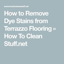 How To Remove Dye Stains From Terrazzo Flooring How To Clean Stuff Net Terrazzo Flooring Terrazzo Flooring