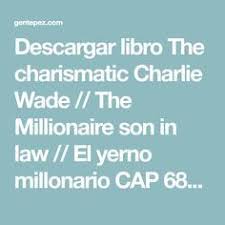 Charlie wade se casó con claire nieta de lady wilson los wilson no estuvieron de acuerdo con el matrimonio ya . Descargar Libro The Charismatic Charlie Wade The Millionaire Son In Law El Yerno Millonario Cap 681 99 En 2021 Yerno Libros Pdf Descargar Gratis Libros Descargar