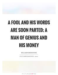 A Fool And His Words Are Soon Parted A Man Of Genius And His Picture Quotes